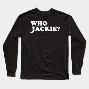 Who Jackie? Long Sleeve T-Shirt